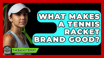 What Makes A Tennis Racket Brand Good? - The Racket Xpert