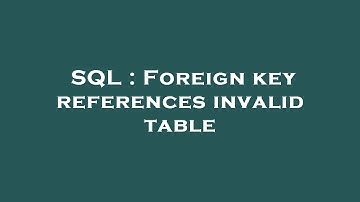 SQL : Foreign key references invalid table