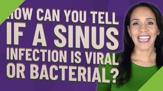 How can you tell if a sinus infection is viral or bacterial?