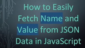 How to Easily Fetch Name and Value from JSON Data in JavaScript