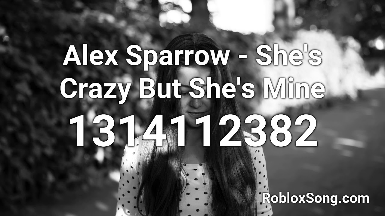 Alex Sparrow She S Crazy But She S Mine Roblox Id Roblox Music Code Youtube - mine roblox music id