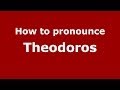 How to Pronounce Theodoros - PronounceNames.com