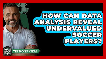 How Can Data Analysis Reveal Undervalued Soccer Players? - The Soccer Xpert