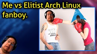 Me vs Elitist Arch Linux fanboy.
