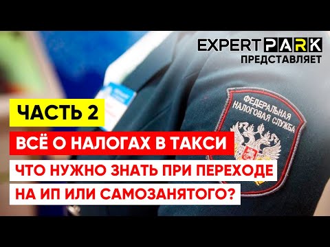 Всё о налогах в такси? Работать как ИП? Как открыть и какие налоги платить? Часть 2. EXPERT PARK