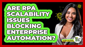 Are RPA Scalability Issues Blocking Enterprise Automation? - Talking Tech Trends