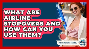 What Are Airline Stopovers And How Can You Use Them? - Points and Perks Channel