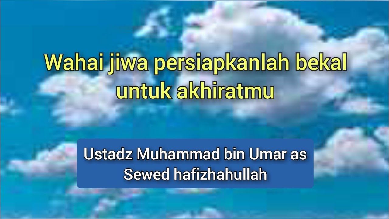 Ustadz Muhammad bin Umar as Sewed hafizhahullah || Wahai jiwa persiapkanlah bekal untuk akhiratmu