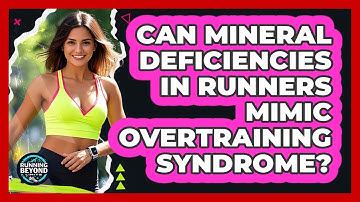 Can Mineral Deficiencies In Runners Mimic Overtraining Syndrome? - Running Beyond Limits