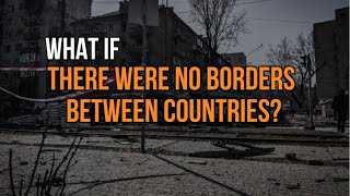 What If There Were No Borders Between Countries ? | Era Echoes