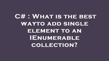 C# : What is the best wayto add single element to an IEnumerable collection?