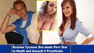 Russian Tycoons Son Beats Porn Star To Death And Assault 4 Prostitutes