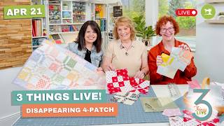 *LIVE* 3 Things Live: Easy Disappearing 4 Patch Quilt + Creative Block Ideas
