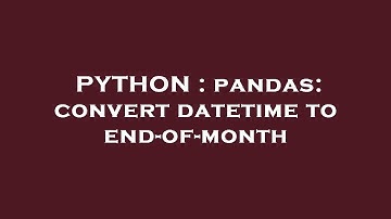 PYTHON : pandas: convert datetime to end-of-month