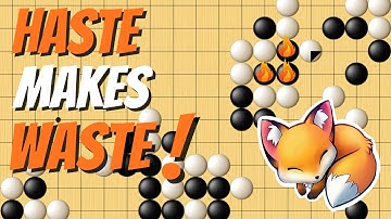 SLOW DOWN!! Haste Makes Waste! Foxy Go Conquest 4 Kyu to 9 Dan! (2 Kyu)