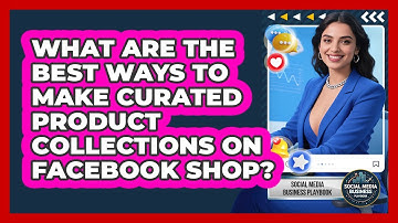 What Are The Best Ways To Make Curated Product Collections On Facebook Shop?