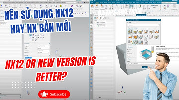 Nên chọn NX12 hay NX bản mới - sự khác nhau