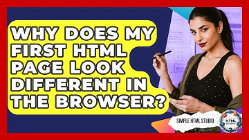 Why Does My First HTML Page Look Different In The Browser? - Simple HTML Studio