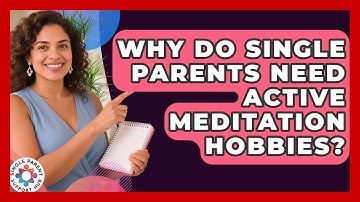 Why Do Single Parents Need Active Meditation Hobbies? - Single Parent Support Hub