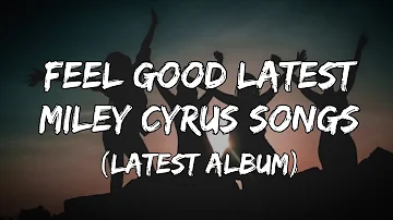 LATEST MILEY CYRUS songs ~ feel good vibes ✨