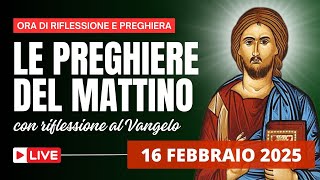 Le Preghiere del Mattino di oggi 16 Febbraio 2025 - VI Domenica del Tempo Ordinario
