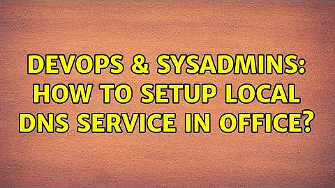 DevOps & SysAdmins: How to setup local DNS service in office? (2 Solutions!!)