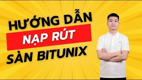 HƯỚNG DẪN NẠP RÚT SÀN BITUNIX | ĐỨC ANH KTOL