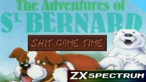 SHIT GAME TIME: THE ADVENTURES OF ST. BERNARD (ZX SPECTRUM - Contains Swearing!)