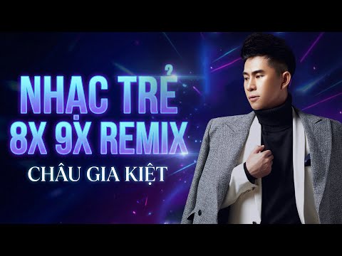 Nhạc Trẻ 8x 9x Remix Chọn Lọc –Châu Gia Kiệt -  Nghe Là Muốn Replay, Bass Nghe Rất Đã