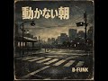 動かない朝　｜Tokyo Urban FUNK  [B-FUNK]