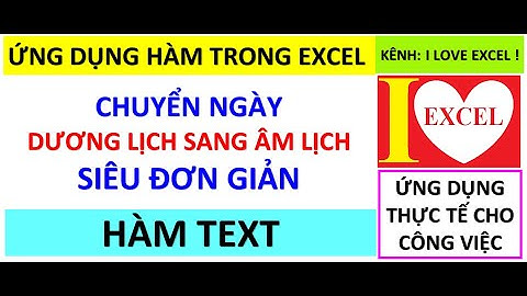 CHUYỂN NGÀY DƯƠNG LỊCH SANG ÂM LỊCH SIÊU ĐƠN GIẢN - HÀM TEXT - ILOVEEXCEL!