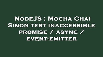 NodeJS : Mocha Chai Sinon test inaccessible promise / async / event-emitter
