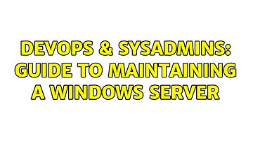 DevOps & SysAdmins: Guide to maintaining a Windows server (2 Solutions!!)