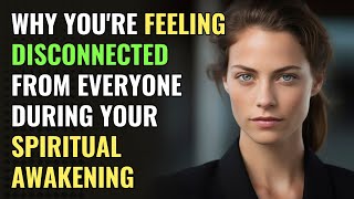 Why You're Feeling Disconnected From Everyone During Your Spiritual Awakening | Awakening