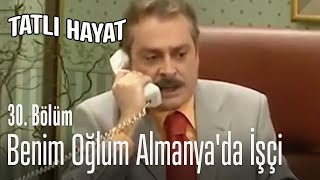 Benim Oğlum Almanyada Işçi - Tatlı Hayat 30. Bölüm