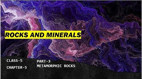 CLASS-5 SCIENCE CHAPTER -ROCKS AND MINERALS   METAMORPHIC ROCK( PART 3)