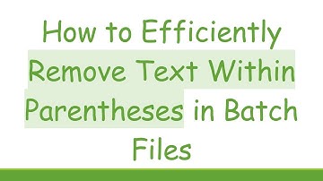 How to Efficiently Remove Text Within Parentheses in Batch Files