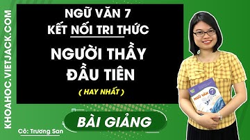 Người thầy đầu tiên - Ngữ văn 7 - Kết nối tri thức - Cô Trương San (HAY NHẤT)