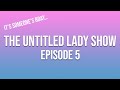 The Untitled Lady Show: Episode 5 (Special Birthday Episode)