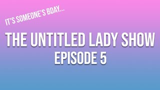 The Untitled Lady Show: Episode 5 (Special Birthday Episode)