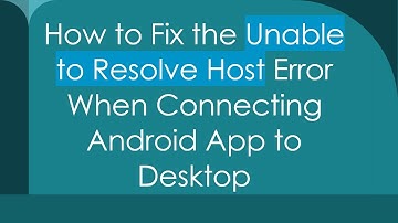How to Fix the Unable to Resolve Host Error When Connecting Android App to Desktop