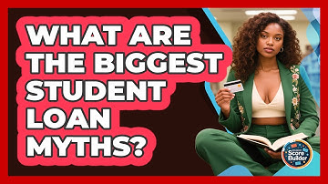 What Are The Biggest Student Loan Myths? - Student Score Builder