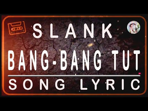 SLANK - BANG BANG TUT - SONG LYRIC