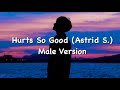 Hurts So Good Lyrics (Astrid S.) Male Version