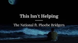 This isn&#39;t helping - The National (ft. Phoebe Bridgers) (Lyrics/Vietsub)