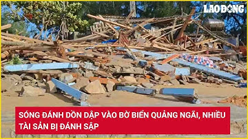Sóng đánh dồn dập vào bờ biển Quảng Ngãi, nhiều tài sản bị đánh sập | Báo Lao Động
