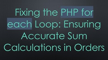Fixing the PHP for each Loop: Ensuring Accurate Sum Calculations in Orders