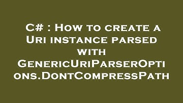 C# : How to create a Uri instance parsed with GenericUriParserOptions.DontCompressPath