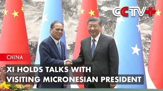 Xi Holds Talks with Visiting Micronesian President