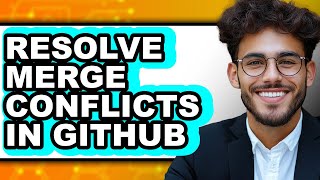 How to Resolve Merge Conflicts in Github (full Guide)